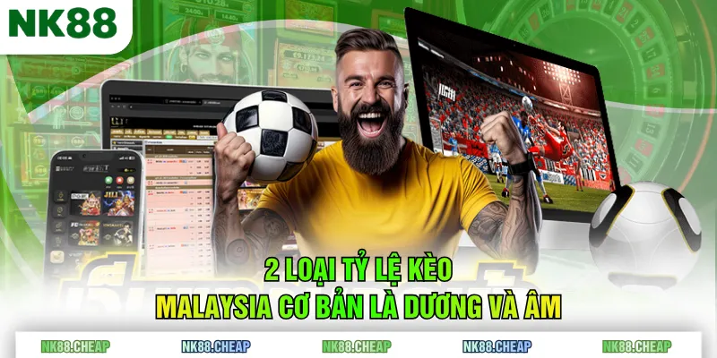 2 loại tỷ lệ kèo Malaysia cơ bản là dương và âm